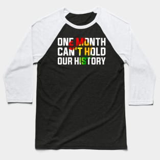 One Month Can't Hold Our History Black History Month Baseball T-Shirt